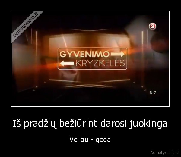 Iš pradžių bežiūrint darosi juokinga - Vėliau - gėda