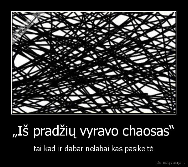 „Iš pradžių vyravo chaosas“ - tai kad ir dabar nelabai kas pasikeitė