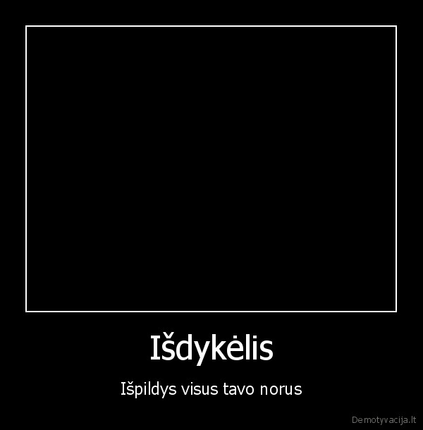 Išdykėlis - Išpildys visus tavo norus