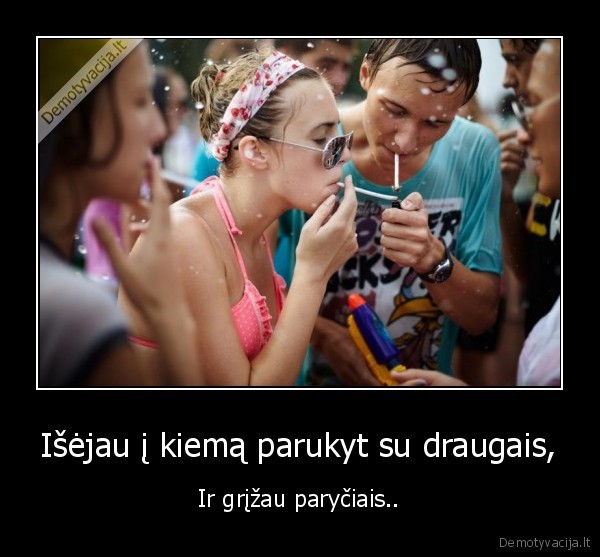 Išėjau į kiemą parukyt su draugais, - Ir grįžau paryčiais..