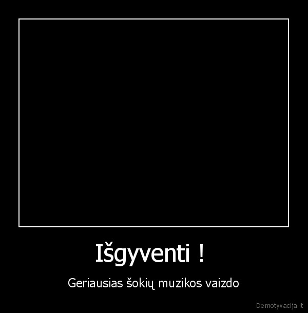 Išgyventi !  - Geriausias šokių muzikos vaizdo