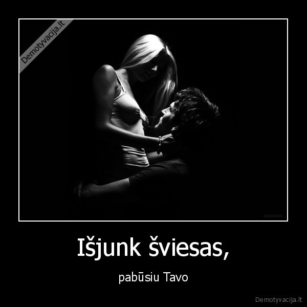 Išjunk šviesas, - pabūsiu Tavo