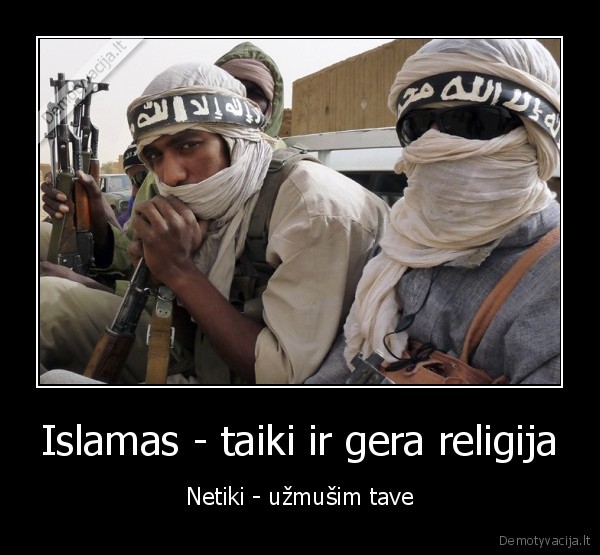 Islamas - taiki ir gera religija - Netiki - užmušim tave