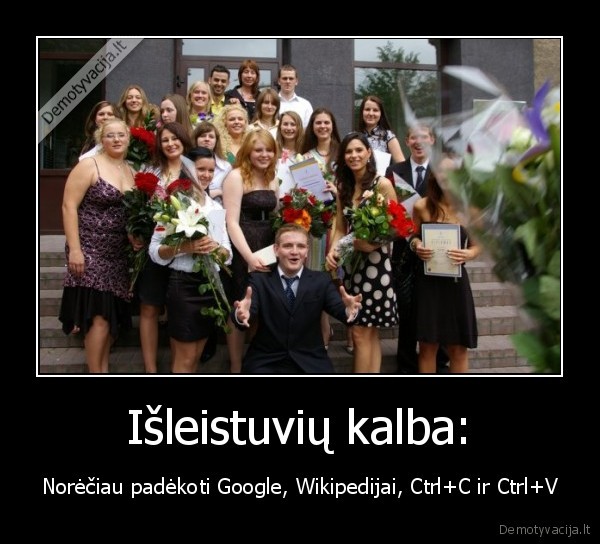 Išleistuvių kalba: - Norėčiau padėkoti Google, Wikipedijai, Ctrl+C ir Ctrl+V