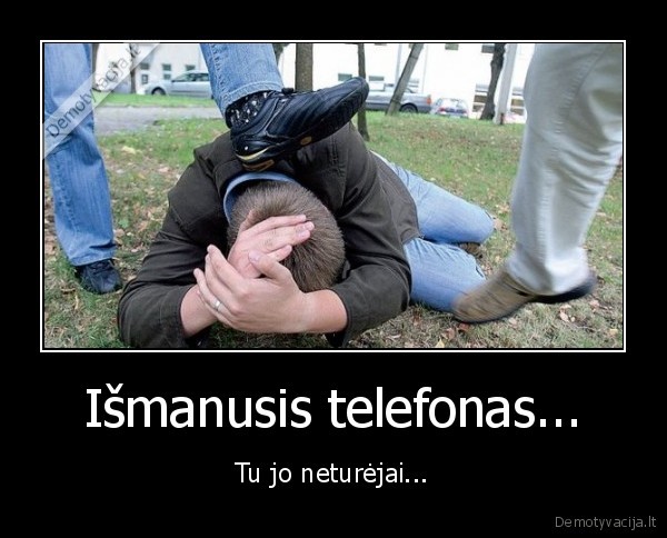 Išmanusis telefonas... - Tu jo neturėjai...