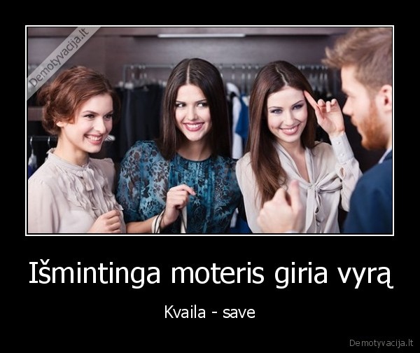 Išmintinga moteris giria vyrą - Kvaila - save