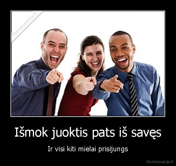 Išmok juoktis pats iš savęs - Ir visi kiti mielai prisijungs