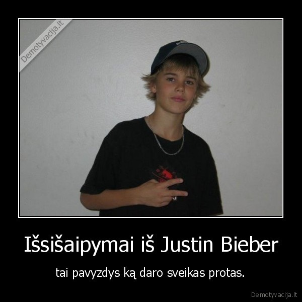 Išsišaipymai iš Justin Bieber - tai pavyzdys ką daro sveikas protas.