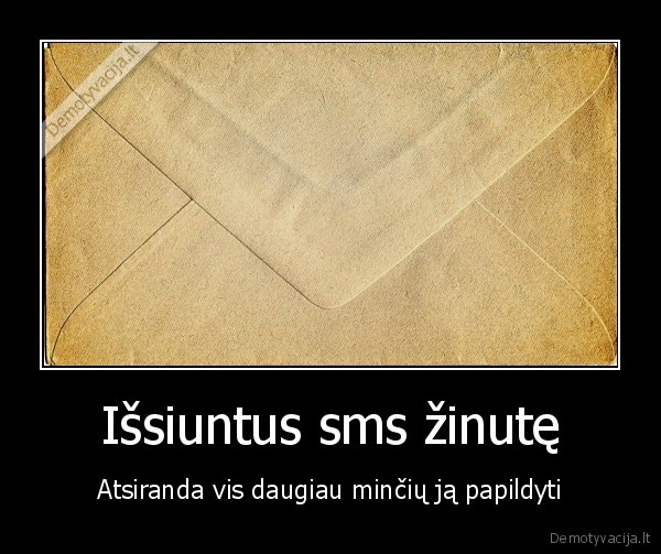 Išsiuntus sms žinutę - Atsiranda vis daugiau minčių ją papildyti