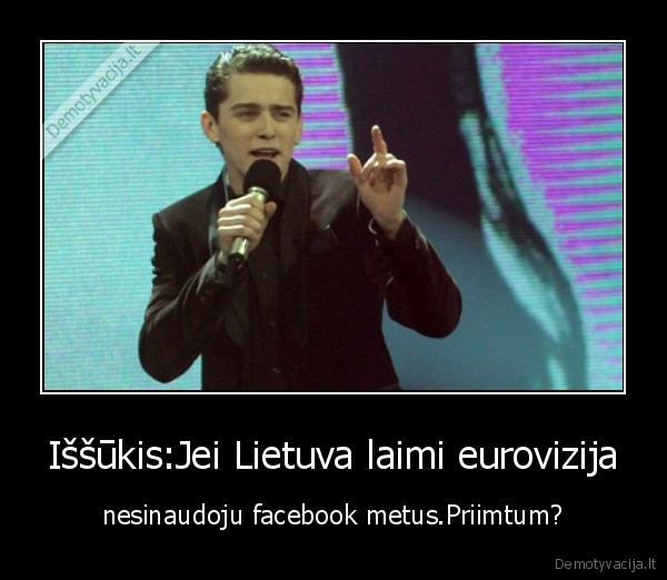 Iššūkis:Jei Lietuva laimi eurovizija - nesinaudoju facebook metus.Priimtum?