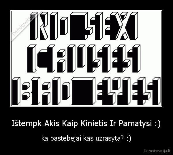 Ištempk Akis Kaip Kinietis Ir Pamatysi :) - ka pastebejai kas uzrasyta? :)