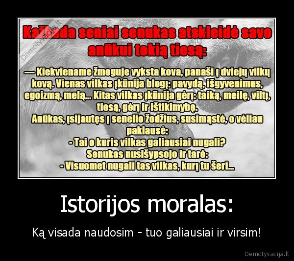 Istorijos moralas: - Ką visada naudosim - tuo galiausiai ir virsim!