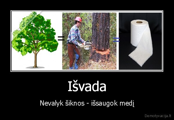 Išvada - Nevalyk šiknos - išsaugok medį