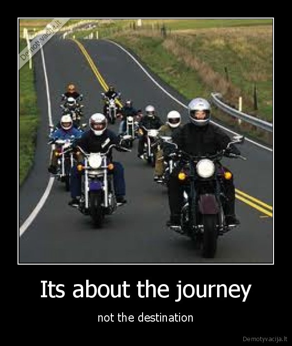 Its about the journey - not the destination