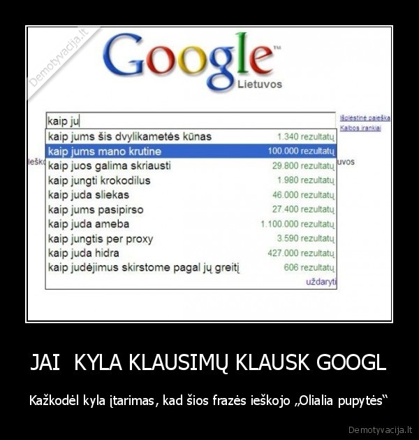 JAI  KYLA KLAUSIMŲ KLAUSK GOOGL - Kažkodėl kyla įtarimas, kad šios frazės ieškojo „Olialia pupytės“