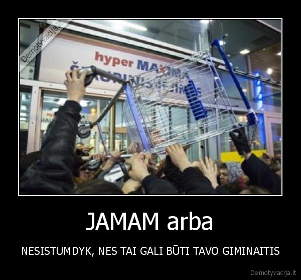 JAMAM arba - NESISTUMDYK, NES TAI GALI BŪTI TAVO GIMINAITIS