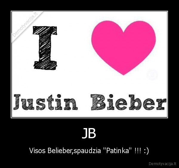 JB - Visos Belieber,spaudzia ''Patinka'' !!! :)