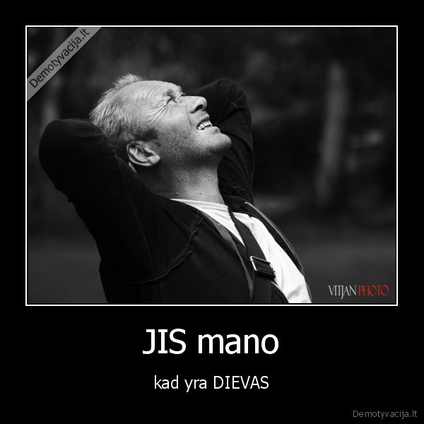 JIS mano - kad yra DIEVAS