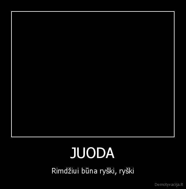 JUODA - Rimdžiui būna ryški, ryški