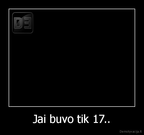 Jai buvo tik 17.. - 