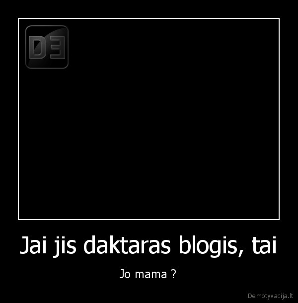 Jai jis daktaras blogis, tai - Jo mama ?