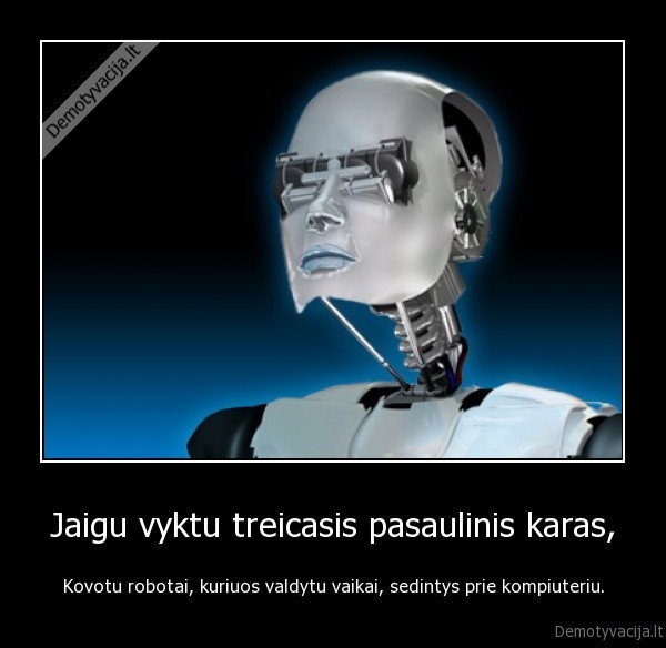 Jaigu vyktu treicasis pasaulinis karas, - Kovotu robotai, kuriuos valdytu vaikai, sedintys prie kompiuteriu.