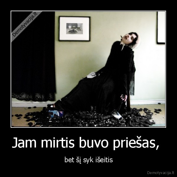 Jam mirtis buvo priešas,  - bet šį syk išeitis