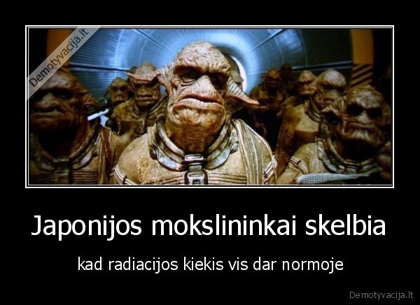 Japonijos mokslininkai skelbia - kad radiacijos kiekis vis dar normoje