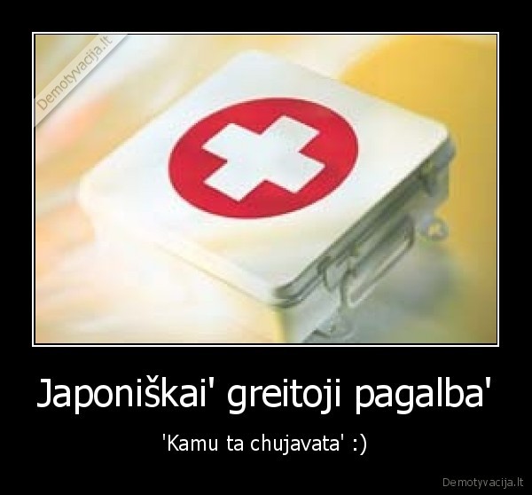 Japoniškai' greitoji pagalba' - 'Kamu ta chujavata' :)