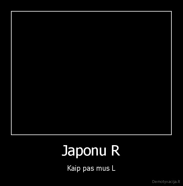 Japonu R - Kaip pas mus L