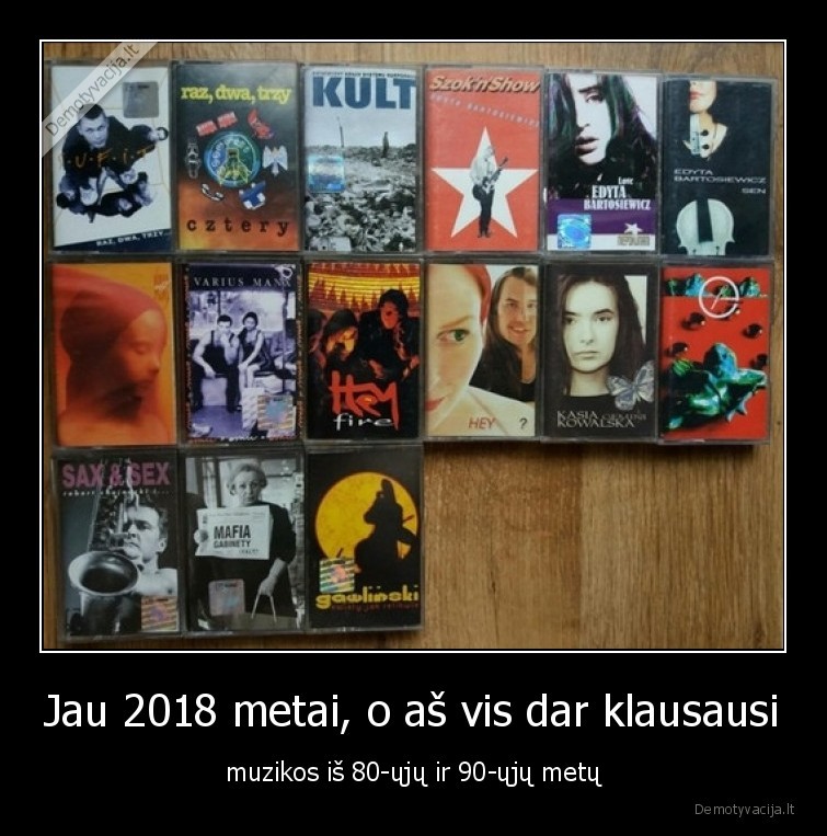 Jau 2018 metai, o aš vis dar klausausi - muzikos iš 80-ųjų ir 90-ųjų metų