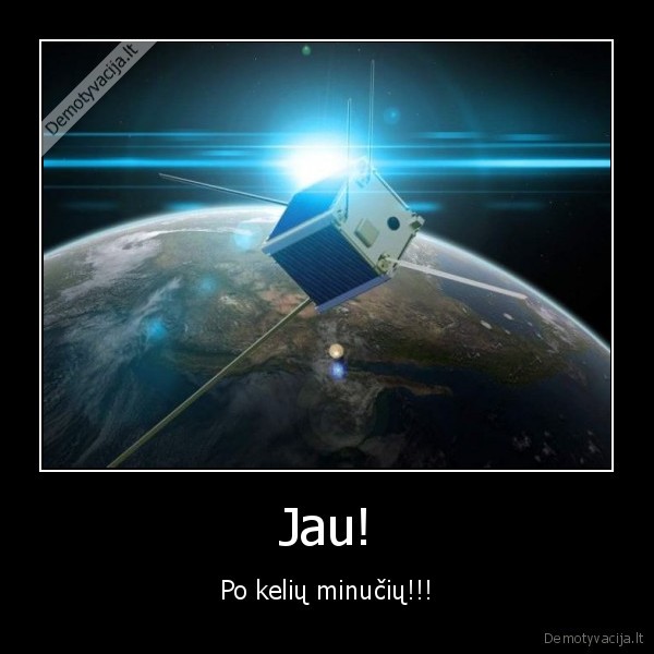 Jau! - Po kelių minučių!!!