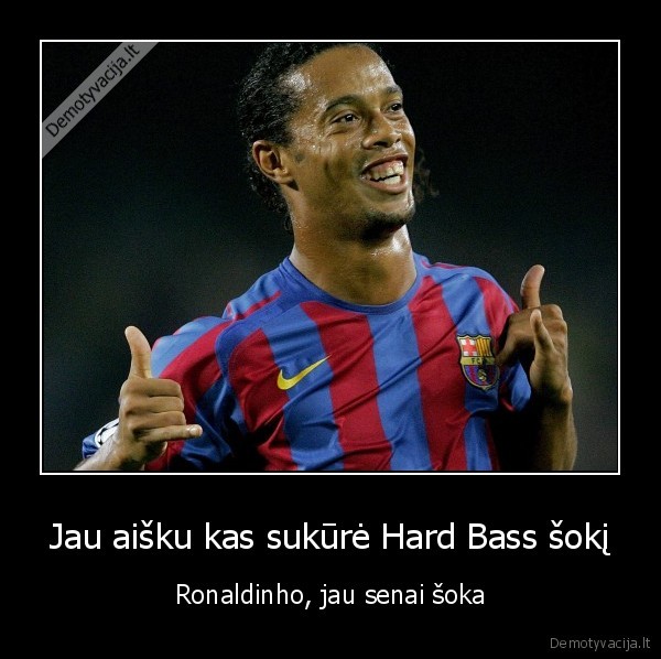 Jau aišku kas sukūrė Hard Bass šokį - Ronaldinho, jau senai šoka