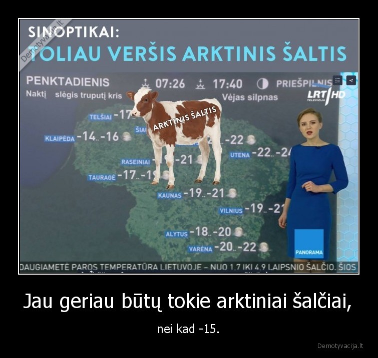 Jau geriau būtų tokie arktiniai šalčiai, - nei kad -15.