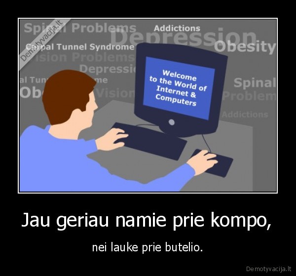 Jau geriau namie prie kompo, - nei lauke prie butelio.