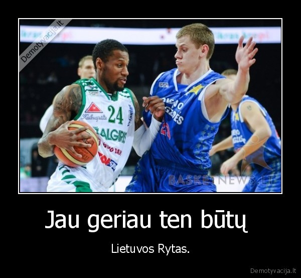 Jau geriau ten būtų  - Lietuvos Rytas.