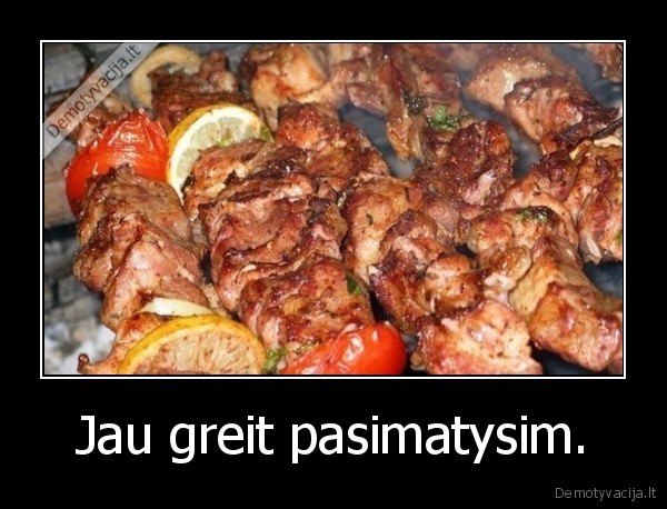 Jau greit pasimatysim. - 