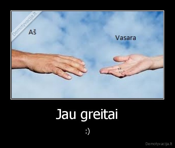 Jau greitai - :)