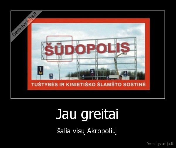 Jau greitai - šalia visų Akropolių!