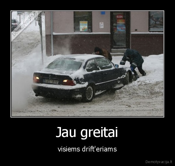 Jau greitai - visiems drift'eriams