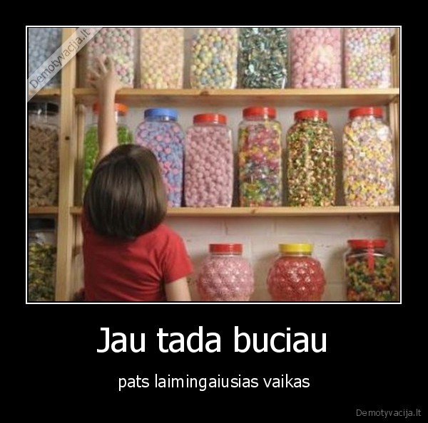 Jau tada buciau - pats laimingaiusias vaikas