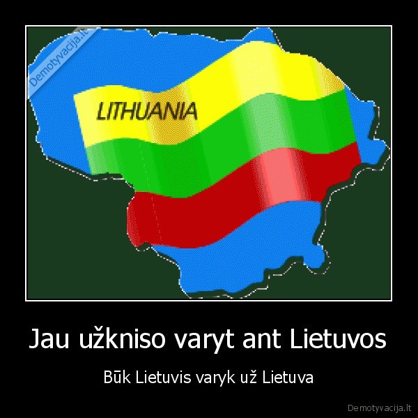 Jau užkniso varyt ant Lietuvos - Būk Lietuvis varyk už Lietuva