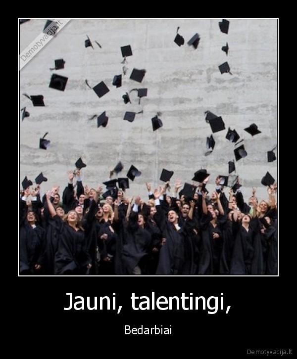 Jauni, talentingi, - Bedarbiai