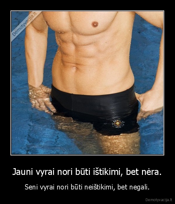 Jauni vyrai nori būti ištikimi, bet nėra. - Seni vyrai nori būti neištikimi, bet negali.