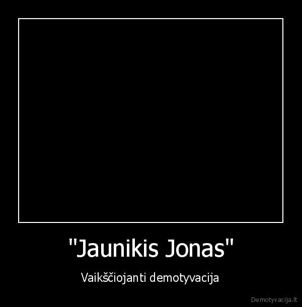 "Jaunikis Jonas" - Vaikščiojanti demotyvacija