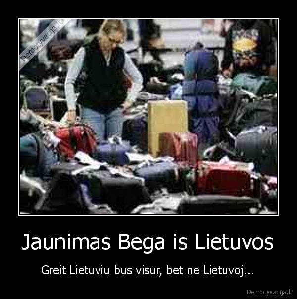 Jaunimas Bega is Lietuvos - Greit Lietuviu bus visur, bet ne Lietuvoj...