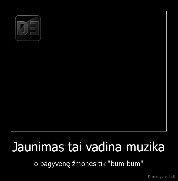 Jaunimas tai vadina muzika - o pagyvenę žmonės tik "bum bum"