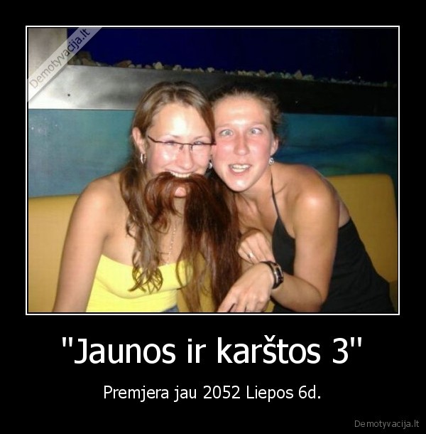 ''Jaunos ir karštos 3'' - Premjera jau 2052 Liepos 6d.