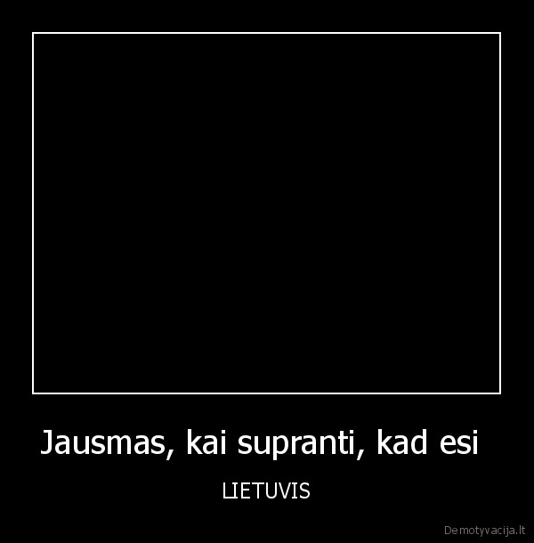 Jausmas, kai supranti, kad esi  - LIETUVIS