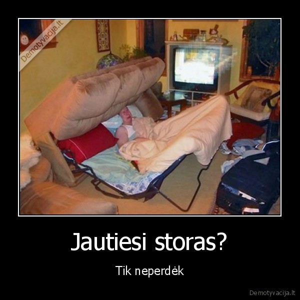 Jautiesi storas? - Tik neperdėk